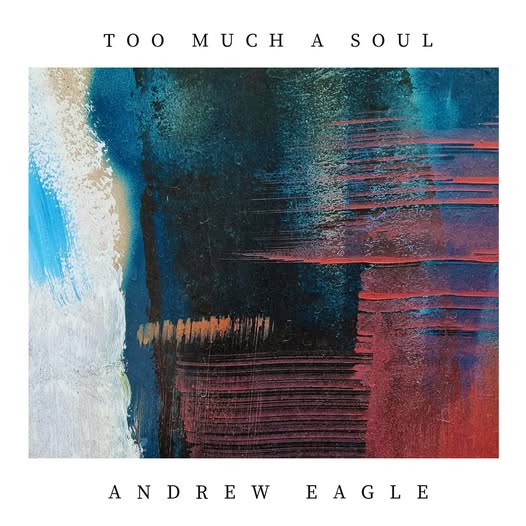 “Too Much a Soul” – Andrew Eagle